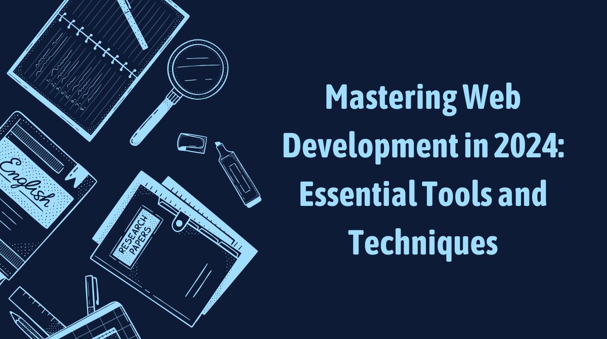 Mastering Web Development in 2024: Essential Tools and Techniques